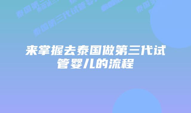 来掌握去泰国做第三代试管婴儿的流程