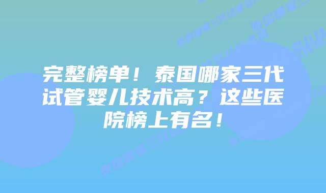 完整榜单!泰国哪家三代试管婴儿技术高?这些医院榜上有名!