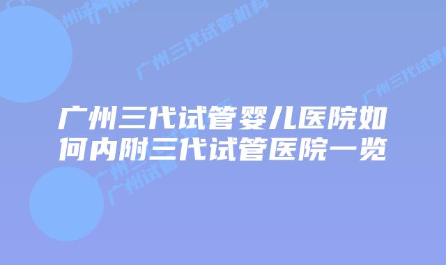 广州三代试管婴儿医院如何内附三代试管医院一览