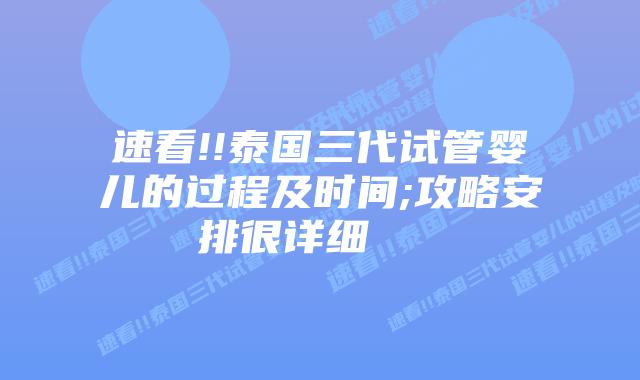 速看!!泰国三代试管婴儿的过程及时间;攻略安排很详细