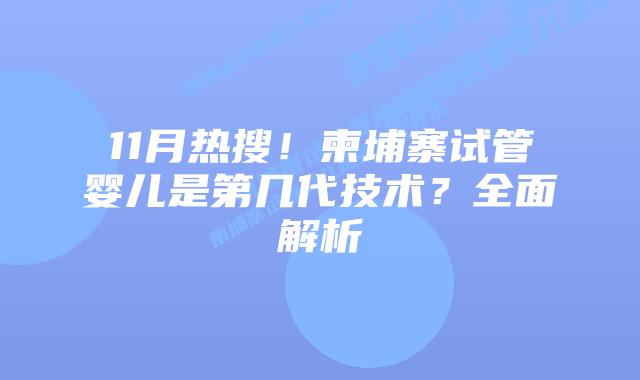 11月热搜!柬埔寨试管婴儿是第几代技术?全面解析