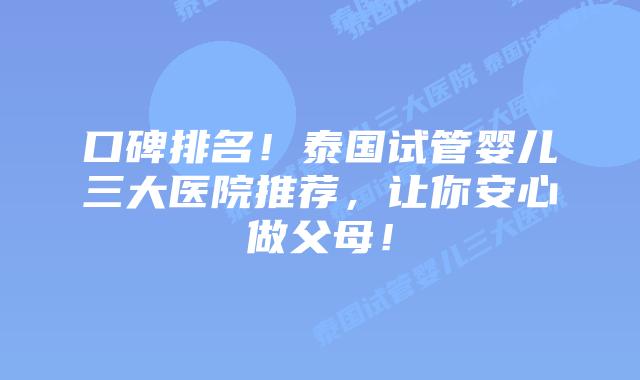 口碑排名!泰国试管婴儿三大医院推荐,让你安心做父母!