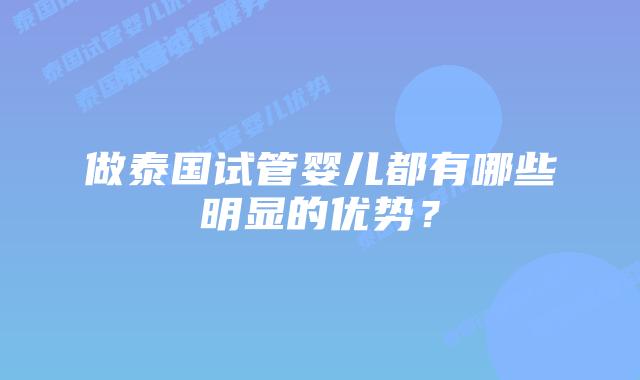 做泰国试管婴儿都有哪些明显的优势?