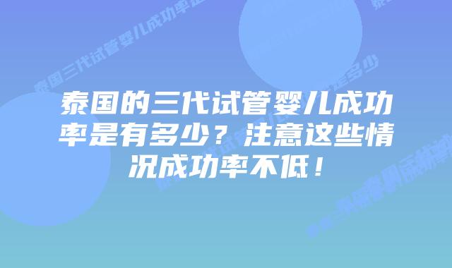 泰国的三代试管婴儿成功率是有多少？注意这些情况成功率不低！