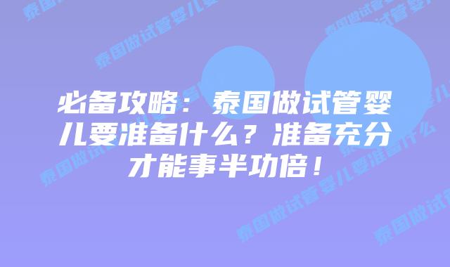 必备攻略:泰国做试管婴儿要准备什么?准备充分才能事半功倍!