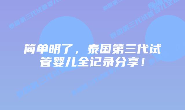 简单明了，泰国第三代试管婴儿全记录分享！