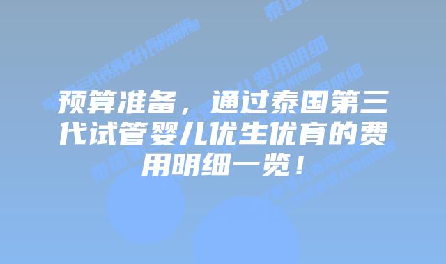 预算准备，通过泰国第三代试管婴儿优生优育的费用明细一览！
