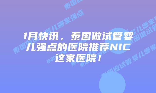 1月快讯,泰国做试管婴儿强点的医院推荐NIC这家医院!