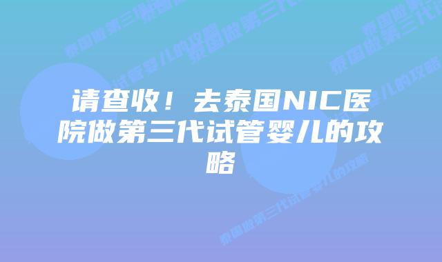 请查收!去泰国NIC医院做第三代试管婴儿的攻略