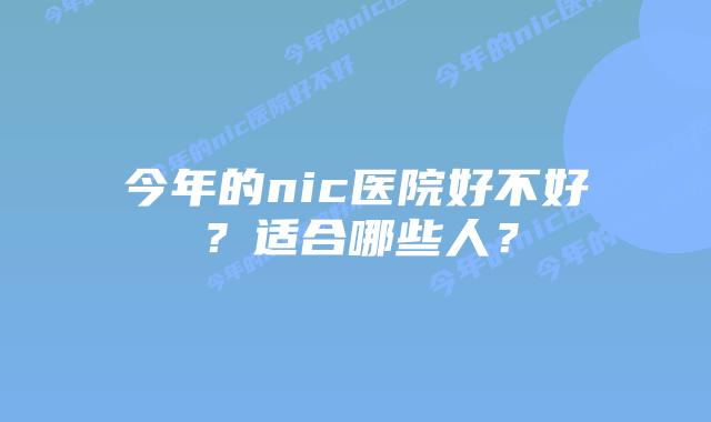 今年的nic医院好不好?适合哪些人?