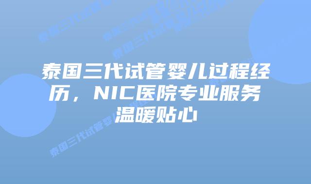 泰国三代试管婴儿过程经历，NIC医院专业服务温暖贴心