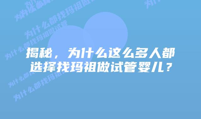 揭秘,为什么这么多人都选择找玛祖做试管婴儿?
