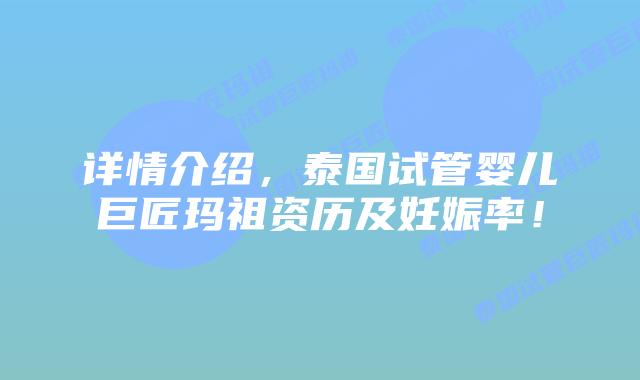 详情介绍，泰国试管婴儿巨匠玛祖资历及妊娠率！