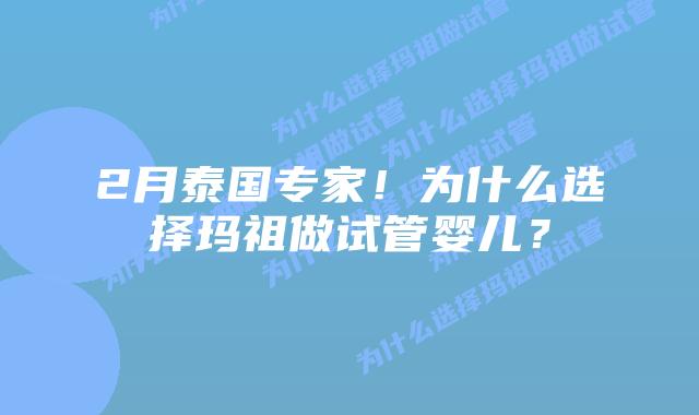 2月泰国专家！为什么选择玛祖做试管婴儿？