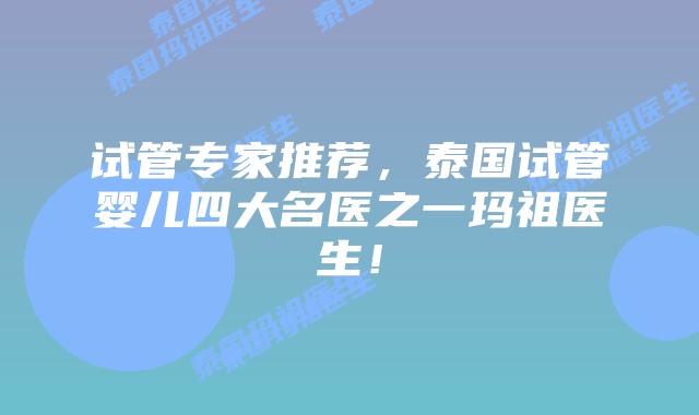 试管专家推荐，泰国试管婴儿四大名医之一玛祖医生！