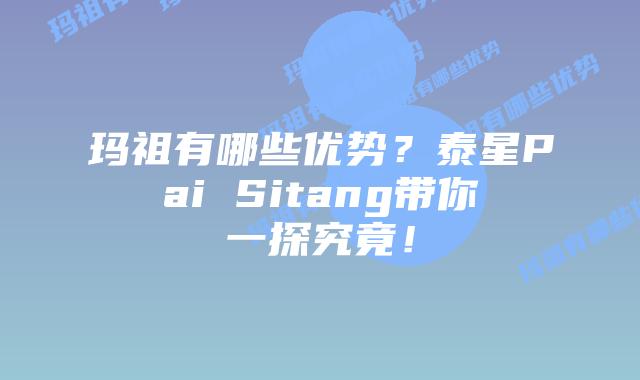 玛祖有哪些优势?泰星Pai Sitang带你一探究竟!