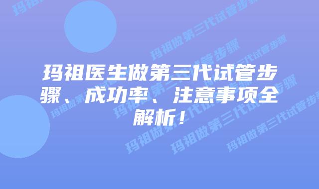 玛祖医生做第三代试管步骤、成功率、注意事项全解析!