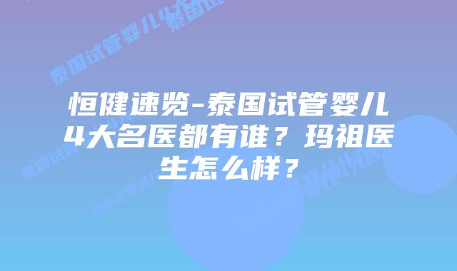 恒健速览-泰国试管婴儿4大名医都有谁?玛祖医生怎么样?