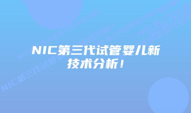 NIC第三代试管婴儿新技术分析!