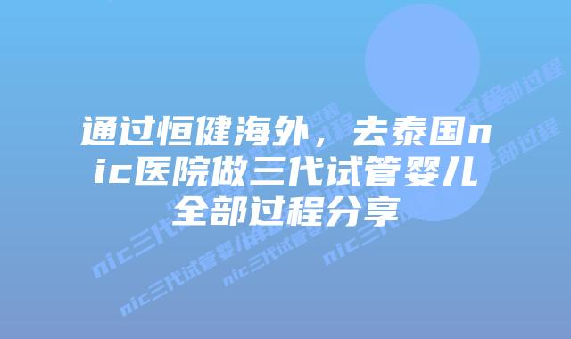 通过恒健海外,去泰国nic医院做三代试管婴儿全部过程分享