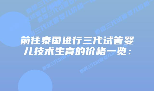 前往泰国进行三代试管婴儿技术生育的价格一览:
