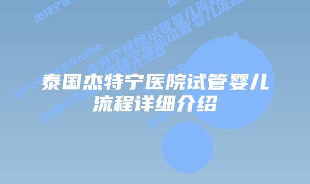 泰国杰特宁医院试管婴儿流程详细介绍