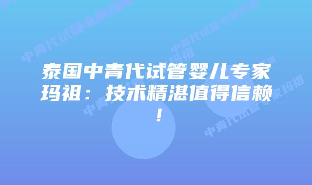 泰国中青代试管婴儿专家玛祖:技术精湛值得信赖!