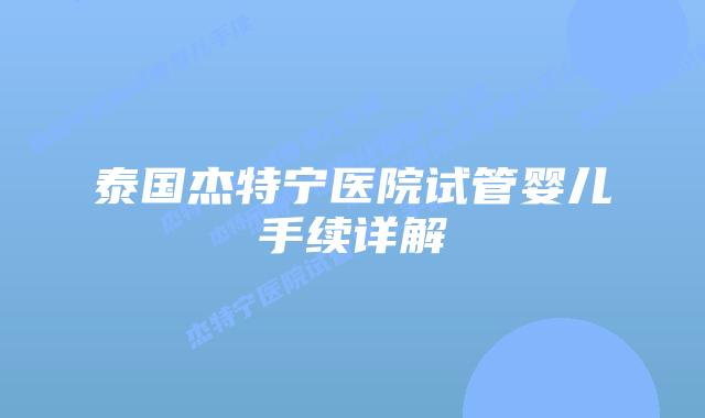 泰国杰特宁医院试管婴儿手续详解