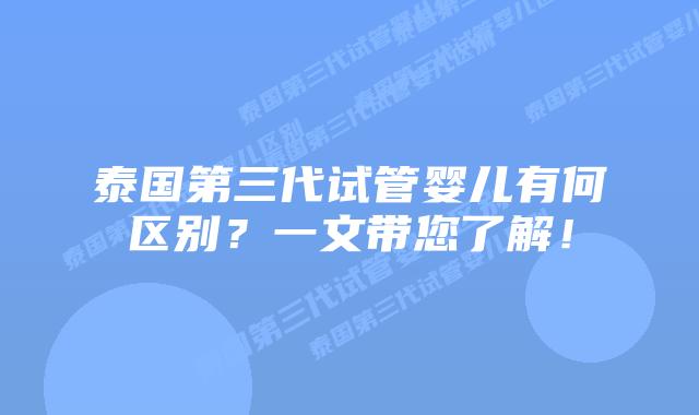 泰国第三代试管婴儿有何区别?一文带您了解!