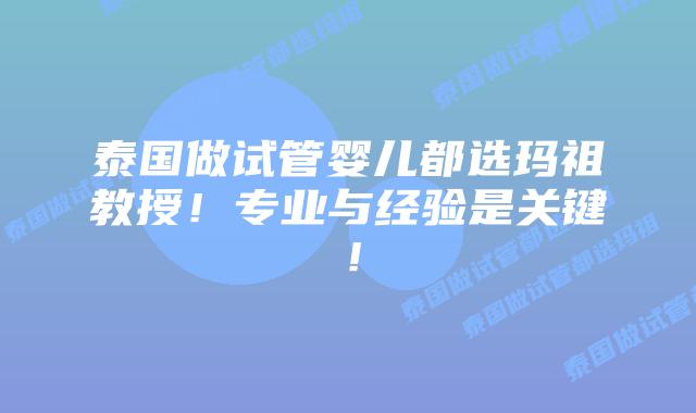 泰国做试管婴儿都选玛祖教授！专业与经验是关键！