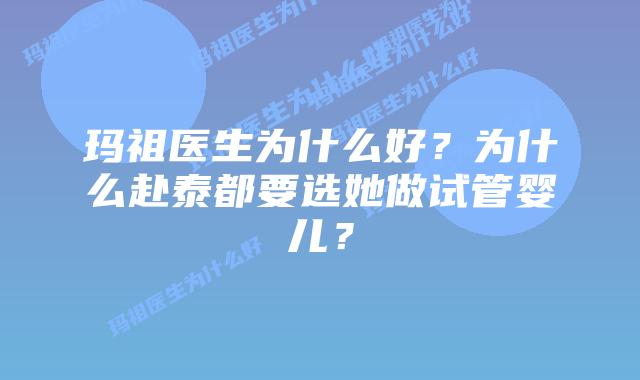 玛祖医生为什么好?为什么赴泰都要选她做试管婴儿?