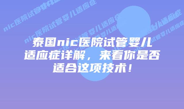 泰国nic医院试管婴儿适应症详解,来看你是否适合这项技术!