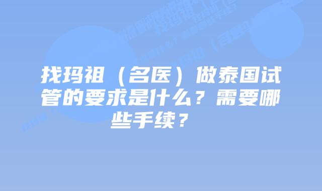 找玛祖(名医)做泰国试管的要求是什么?需要哪些手续?