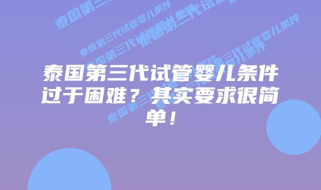 泰国第三代试管婴儿条件过于困难?其实要求很简单!