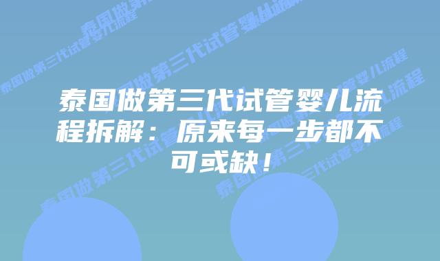 泰国做第三代试管婴儿流程拆解：原来每一步都不可或缺！
