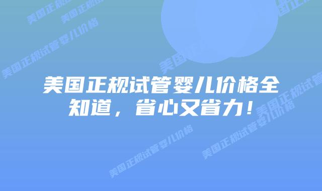 美国正规试管婴儿价格全知道,省心又省力!