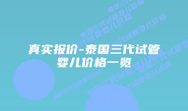 真实报价-泰国三代试管婴儿价格一览