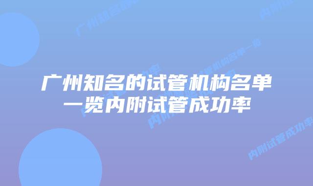 广州知名的试管机构名单一览内附试管成功率