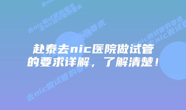 赴泰去nic医院做试管的要求详解,了解清楚!