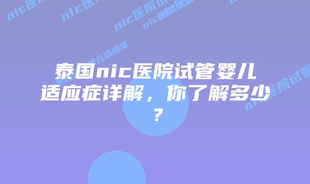 泰国nic医院试管婴儿适应症详解,你了解多少?