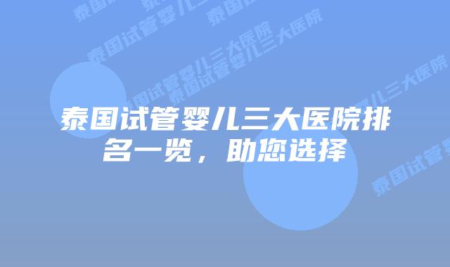 泰国试管婴儿三大医院排名一览,助您选择