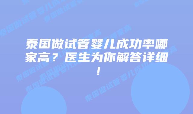 泰国做试管婴儿成功率哪家高？医生为你解答详细！