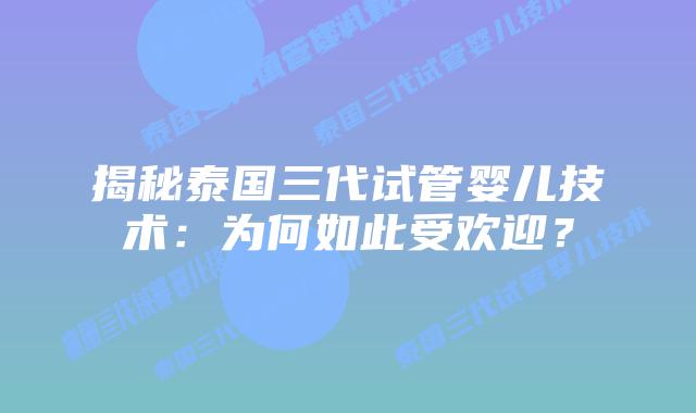 揭秘泰国三代试管婴儿技术:为何如此受欢迎?