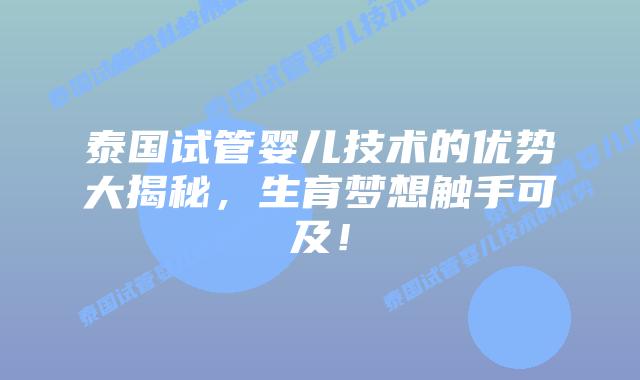 泰国试管婴儿技术的优势大揭秘，生育梦想触手可及！