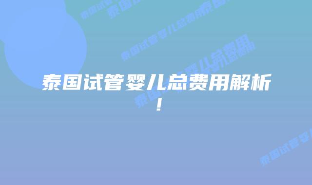泰国试管婴儿总费用解析!