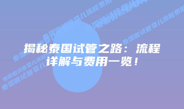 揭秘泰国试管之路:流程详解与费用一览!