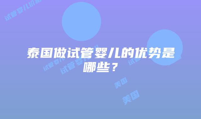 泰国做试管婴儿的优势是哪些?