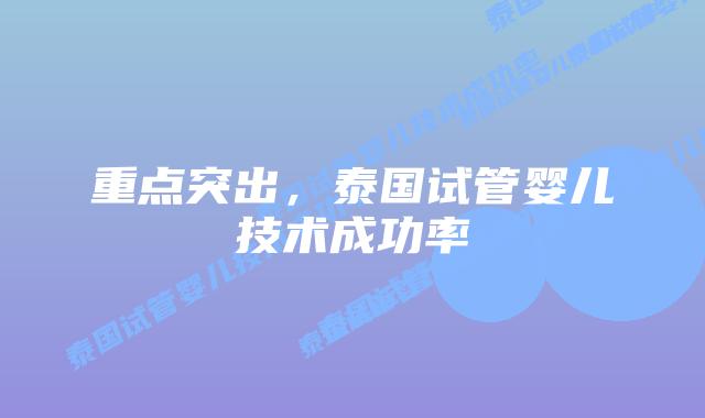 重点突出,泰国试管婴儿技术成功率