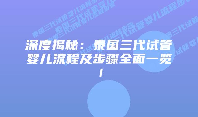深度揭秘：泰国三代试管婴儿流程及步骤全面一览！