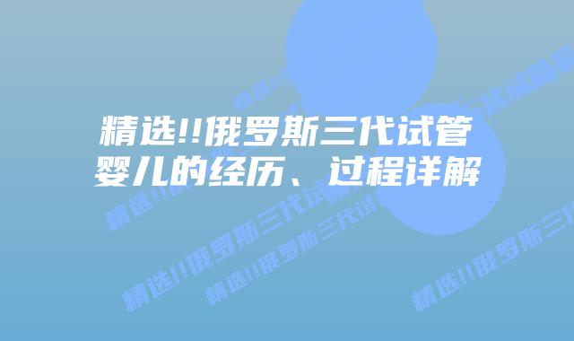 精选!!俄罗斯三代试管婴儿的经历、过程详解
